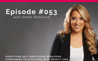 Podcast Episode #053: Identifying Self-Sabotaging Behaviors, Overcoming Frustrations with Weight Loss and Building Self-Awareness & Body Trust.