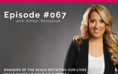 Podcast Episode 67: Dangers of The Scale Dictating Our Lives, What Makes Up Your Self-Worth & Exploring High-Level Self-Care