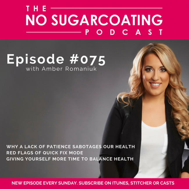 Podcast Episode #75: Why a Lack of Patience Sabotages our Health, Red Flags of Quick Fix Mode & Giving Yourself More Time to Balance Health