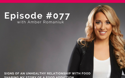 Podcast 77: Signs of An Unhealthy Relationship with Food, Sharing My Story of a Food Addiction & Why You Should Take Action Now