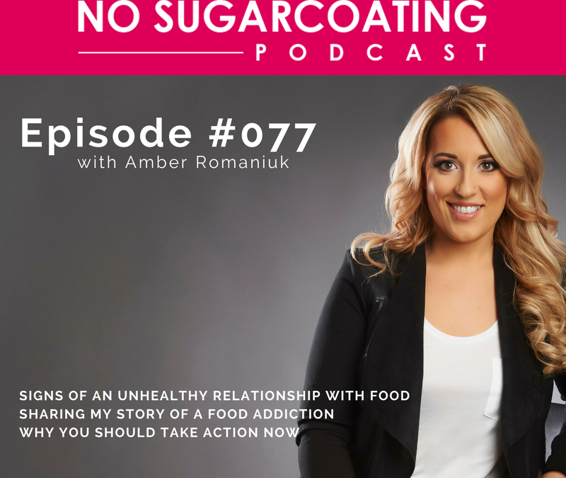 Podcast 77: Signs of An Unhealthy Relationship with Food, Sharing My Story of a Food Addiction & Why You Should Take Action Now