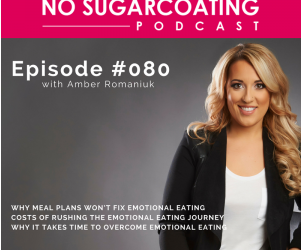 Podcast #80: Why Meal Plans Won’t Fix Emotional Eating, Costs of Rushing The Emotional Eating Journey & Why it Takes Time to Overcome Emotional Eating