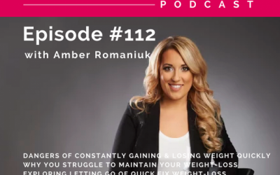 Episode #112 Dangers of Constantly Gaining & Losing Weight Quickly, Why You Struggle to Maintain Your Weight-Loss & Exploring Letting Go of Quick Fix Weight-Loss