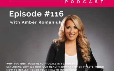 Episode #116 Why You Quit Your Health Goals in February, Exploring Why We Quit Our Health Journey When it Gets Tough & How To Really Honor Your Health Intentions