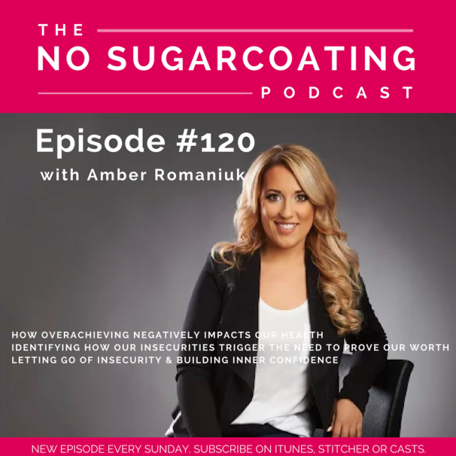 Episode 120 How Overachieving Negatively Impacts Our Health, Identifying How Our Insecurities Trigger The Need To Prove Our Worth & Letting Go Of Insecurity & Building Inner Confidence