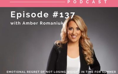 Episode #137 Emotional Regret of Not Losing Weight in Time For Summer, Costs of Letting Regret Rob You of Your Summer Activities & Feeling Comfortable in Your Summer Skin