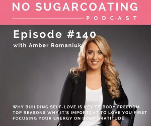 Episode #140 Why Building Self-Love is Key To Body Freedom, Top Reasons Why It’s Important To Love You First & Focusing Your Energy on Body Gratitude