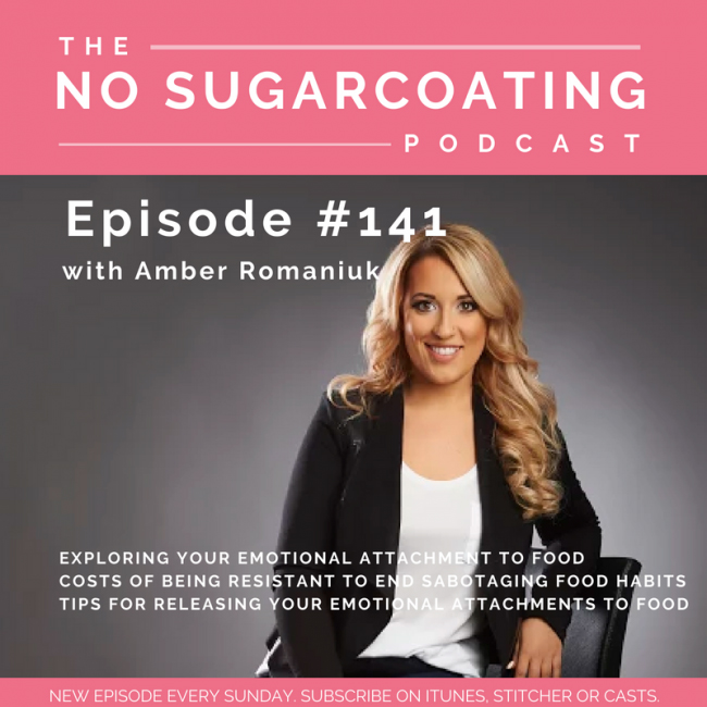 Episode #141 Exploring Your Emotional Attachment To Food, Costs of Being Resistant To End Sabotaging Food Habits & Tips For Releasing Your Emotional Attachments To Food