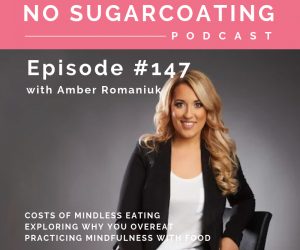 Episode #147 Costs of Mindless Eating, Exploring Why You Overeat & Practicing Mindfulness With Food