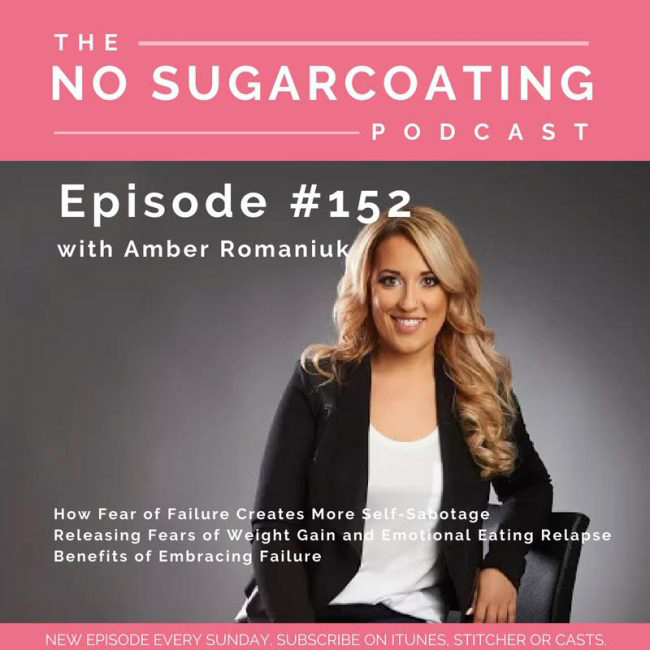Episode #152 How Fear of Failure Creates More Self-Sabotage, Releasing Fears of Weight Gain and Emotional Eating Relapse & Benefits of Embracing Failure