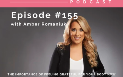 Episode #155 The Importance of Feeling Grateful For Your Body Now, Building Body Gratitude & How Feeling Grateful in Your Body Supports Your Health