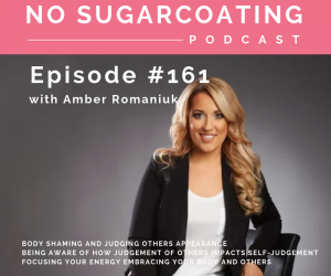 Episode #161 Body Shaming and Judging Others Appearance, Being Aware of How Judgement of Others Impacts Self-Judgement & Focusing Your Energy Embracing Your Body and Others