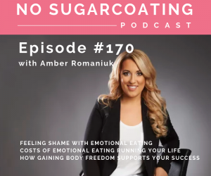 Episode #170 Feeling Shame with Emotional Eating, Costs of Emotional Eating Running Your Life & How Gaining Body Freedom Supports Your Success