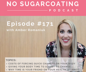 Episode #171 Costs of Forcing Quick Changes on Your Body, Giving Your Body Time to Adjust to Change & Why Time is Your Friend on Your Health Journey