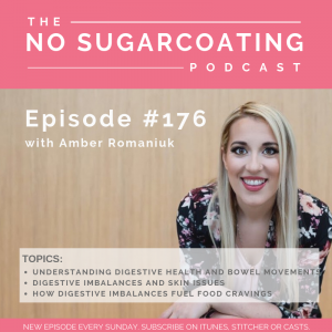 Episode #176 Understanding Digestive Health and Bowel Movements, Digestive Imbalances and Skin Issues & How Digestive Imbalances Fuel Food Cravings