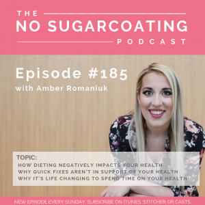 Episode #185 How Dieting Negatively Impacts Your Health, Why Quick Fixes aren’t in Support of Your Health and Why it’s Life Changing to Spend Time on Your Health