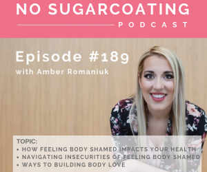 Episode #189 How Feeling Body Shamed Impacts Your Health, Navigating Insecurities of Feeling Body Shamed and Ways to Building Body Love