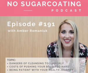 Episode #191 Dangers of Cleansing Too Quickly, Costs of Pushing Your Body Too Hard and Being Patient With Your Health Journey