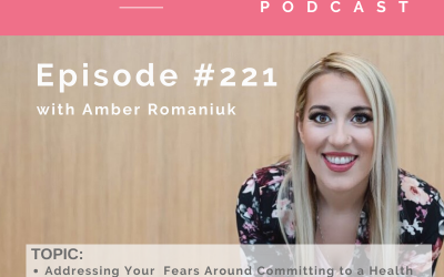 Episode #221 Addressing Your Fears Around Committing to a Health Journey, Overcoming The Fear of Failing and The Willingness To Go Deeper and Do The Work