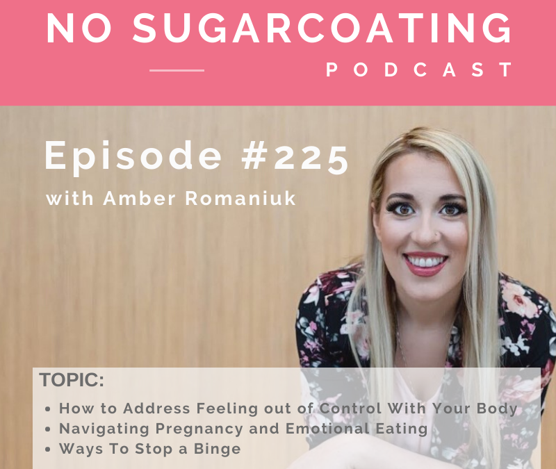 Episode #225 How to Address Feeling out of Control With Your Body, Navigating Pregnancy and Emotional Eating and Ways To Stop a Binge