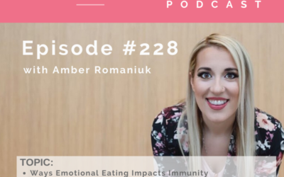 Episode # 228 Ways Emotional Eating Impacts Immunity, How Fear Impacts Your Immune System and Building a Routine at Home to Support Your Mindset and Emotional Eating