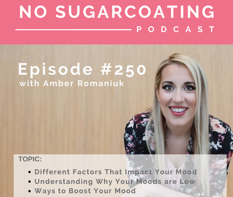 Episode #250 Different Factors That Impact Your Mood, Understanding Why Your Moods are Low and Ways to Boost Your Mood