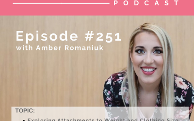 Episode #251 Exploring Attachments to Weight and Clothing Size, What You Make Your Clothing Size Mean About You and Steps to Building Self-Acceptance