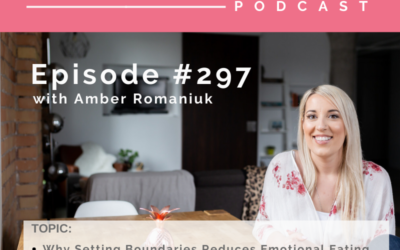 Episode #297 Why Setting Boundaries Reduces Emotional Eating, Exploring Fears Around Setting Boundaries and Addressing The Ego and People Pleasing