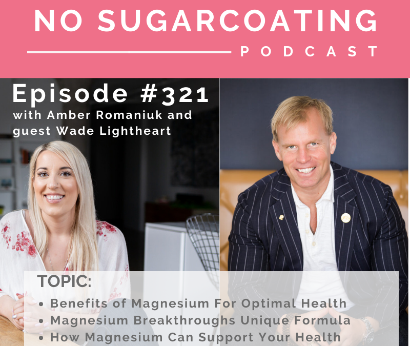 Episode #321 Benefits of Magnesium For Optimal Health, Magnesium Breakthroughs Unique Formula and How Magnesium Can Support Your Health with Wade Lightheart