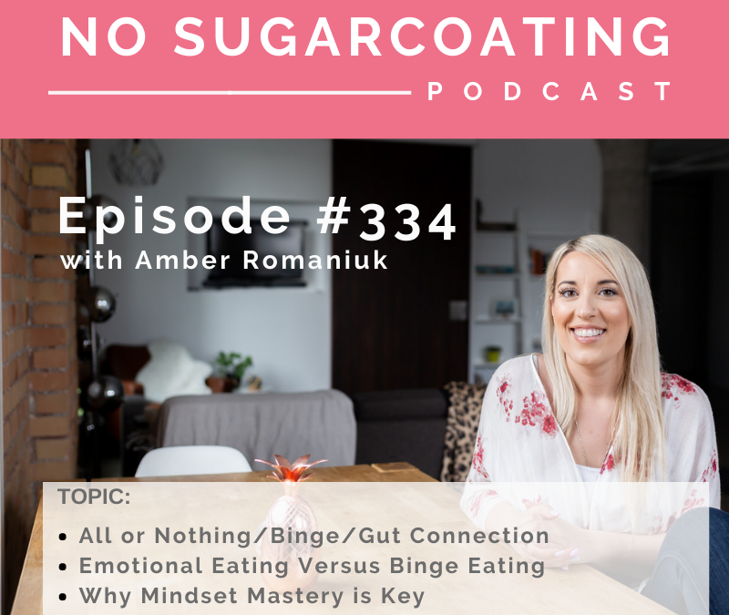 Episode #334 All or Nothing/Binge/Gut Connection, Emotional Eating Versus Binge Eating and Why Mindset Mastery is Key