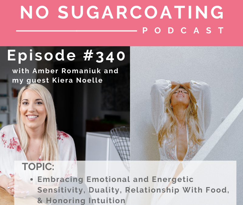 Episode #340 Embracing Emotional and Energetic Sensitivity, Duality, Relationship With Food, & Honoring Intuition with Kiera Noelle