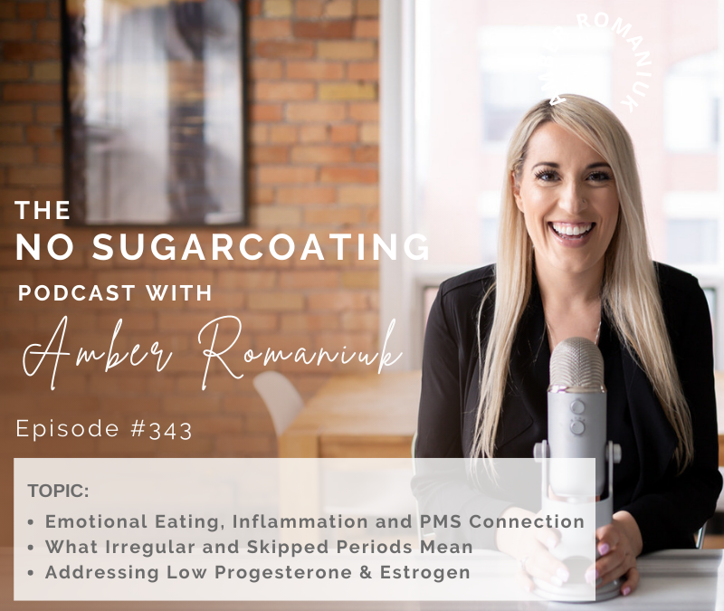 Episode #343 Emotional Eating, Inflammation and PMS Connection, What Irregular and Skipped Periods Mean, and Addressing Low Progesterone & Estrogen