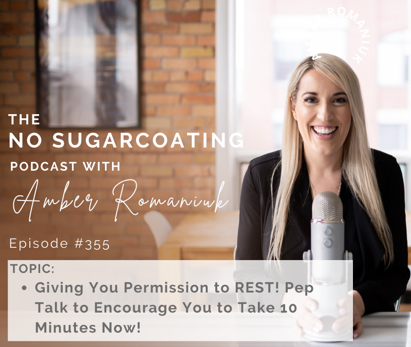 Episode #355 Giving You Permission to REST! Pep Talk to Encourage You to Take 10 Minutes Now!
