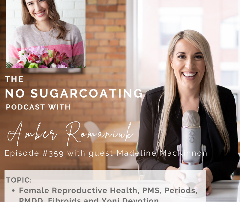 Episode #359 Female Reproductive Health, PMS, Periods, PMDD, Fibroids and Yoni Devotion with Madeline MacKinnon