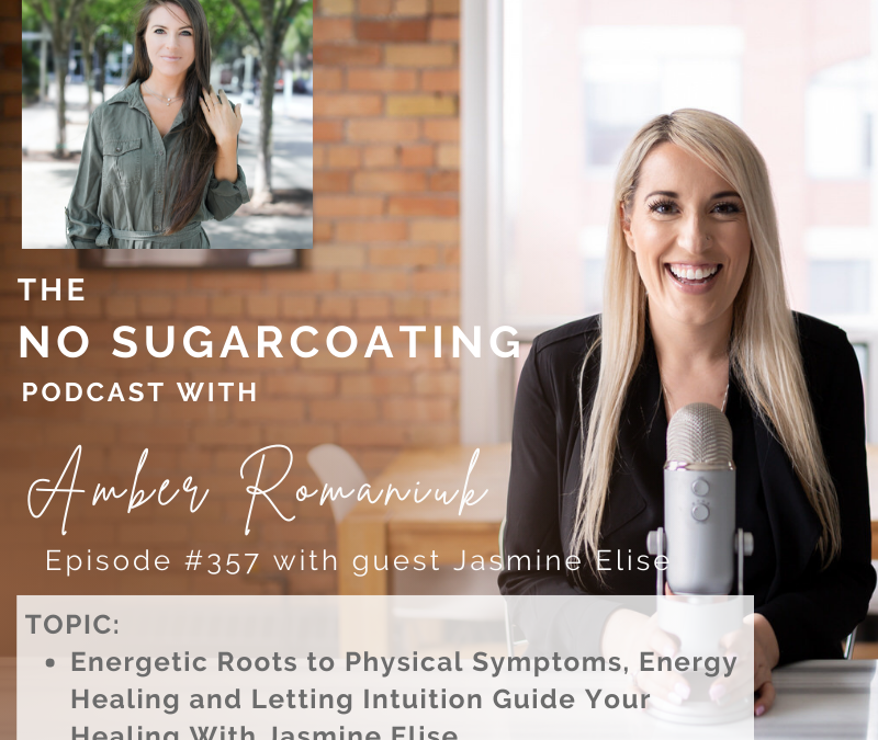 Episode #357 Energetic Roots to Physical Symptoms, Energy Healing and Letting Intuition Guide Your Healing With Jasmine Elise