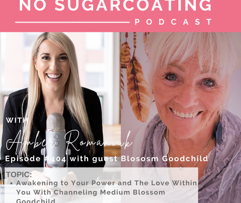 Episode #404 Awakening to Your Power and The Love Within You With Channeling Medium Blossom Goodchild