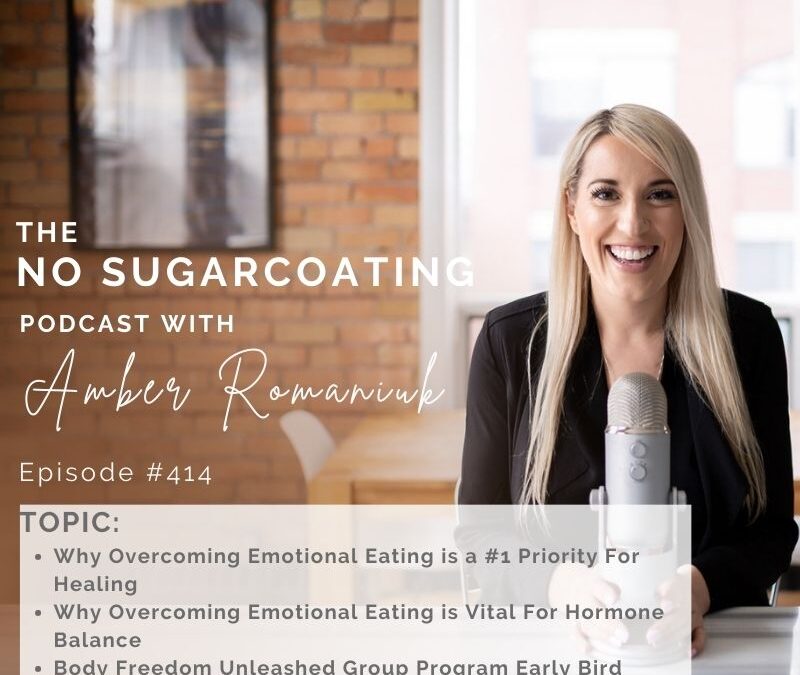 Episode #414 Why Overcoming Emotional Eating is a #1 Priority For Healing, Why Overcoming Emotional Eating is Vital For Hormone Balance & Body Freedom Unleashed Group Program Early Bird