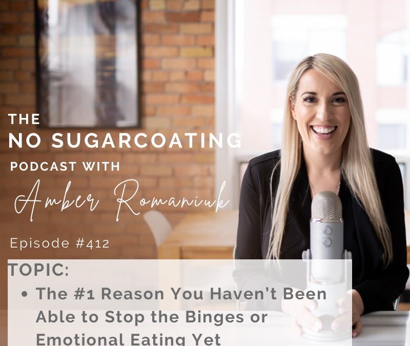 Episode #412 The #1 Reason You Haven’t Been Able to Stop the Binges or Emotional Eating Yet