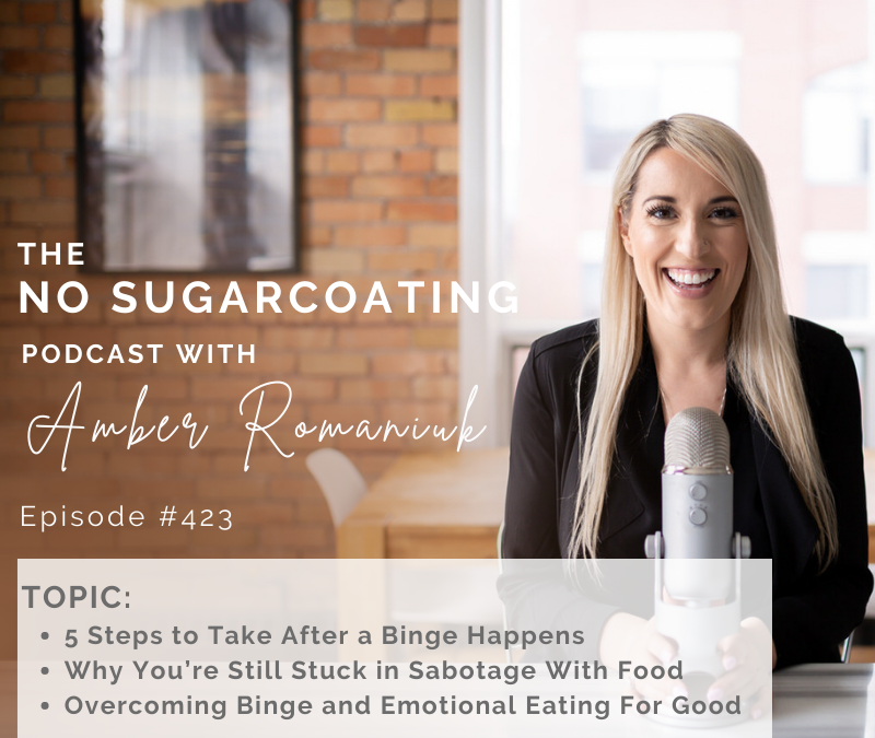 Episode #423 5 Steps to Take After a Binge Happens, Why You’re Still Stuck in Sabotage With Food & Overcoming Binge and Emotional Eating For Good