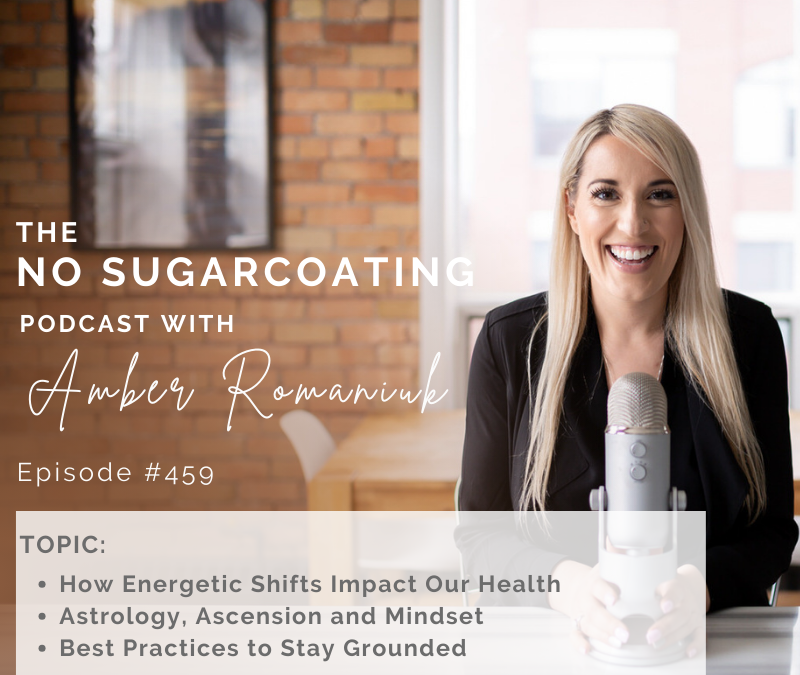 Episode #459 How Energetic Shifts Impact Our Health, Astrology, Ascension and Mindset & Best Practices to Stay Grounded