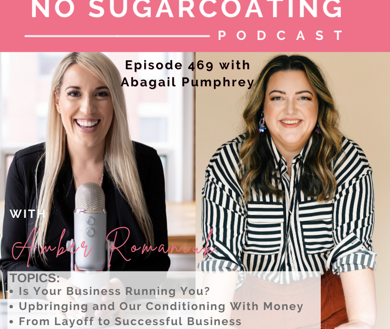 Episode #469 Is Your Business Running You? Upbringing and Our Conditioning With Money & From Layoff to Successful Business With Guest Abagail Pumphrey