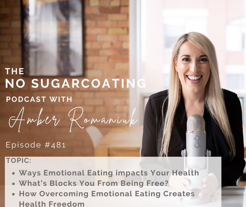 Episode #481 Ways Emotional Eating impacts Your Health, What’s Blocks You From Being Free? How Overcoming Emotional Eating Creates Health Freedom