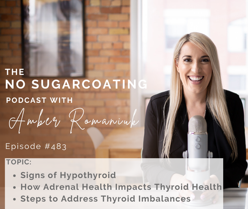 Episode #483 Signs of Hypothyroid, How Adrenal Health Impacts Thyroid Health & Steps to Address Thyroid Imbalances