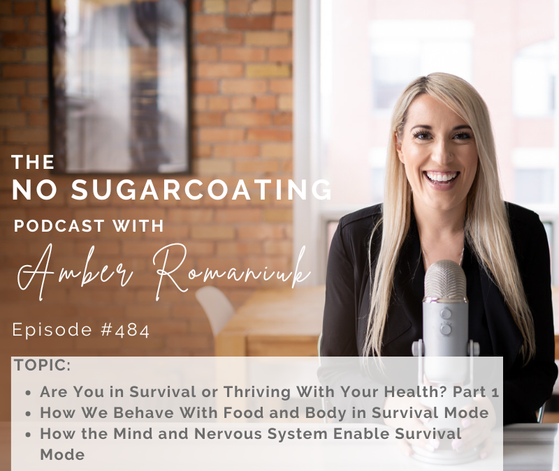 Episode #484 Are You in Survival or Thriving With Your Health? Part 1, How We Behave With Food and Body in Survival Mode & How the Mind and Nervous System Enable Survival Mode