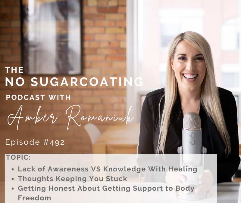 Episode #492 Lack of Awareness VS Knowledge With Healing, Thoughts Keeping You Stuck & Getting Honest About Getting Support to Body Freedom