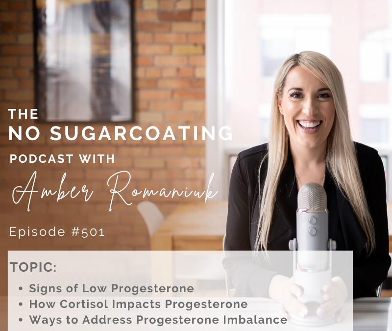 Episode #501 Signs of Low Progesterone, How Cortisol Impacts Progesterone & Ways to Address Progesterone Imbalance