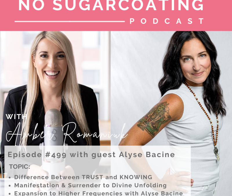 Episode #499 Difference Between TRUST and KNOWING, Manifestation & Surrender to Divine Unfolding & Expansion to Higher Frequencies with Alyse Bacine