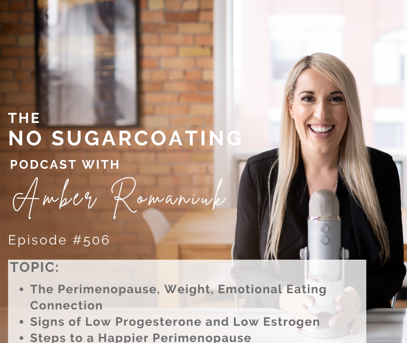 Episode #506 The Perimenopause, Weight, Emotional Eating Connection, Signs of Low Progesterone and Low Estrogen & Steps to a Happier Perimenopaus