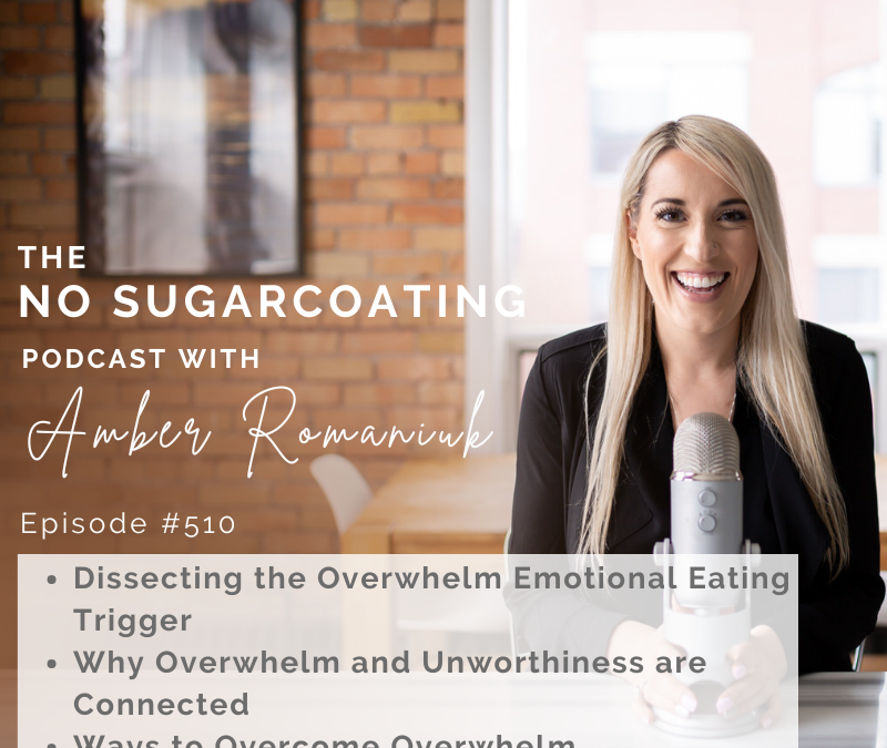 Episode #510 Dissecting the Overwhelm Emotional Eating Trigger, Why Overwhelm and Unworthiness are Connected & Ways to Overcome Overwhelm