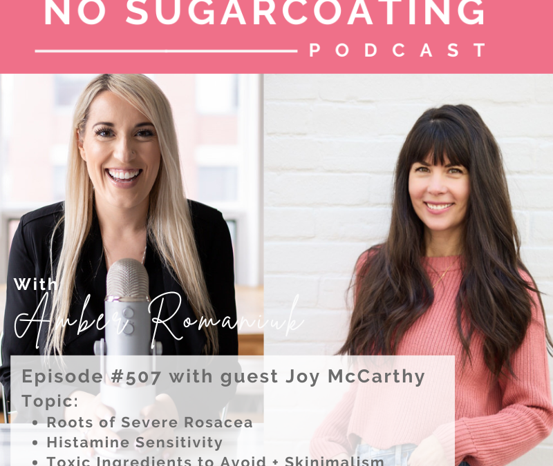 Episode #507 Roots of Severe Rosacea, Histamine Sensitivity & Toxic Ingredients to Avoid + Skinimalism with Joy McCarthy